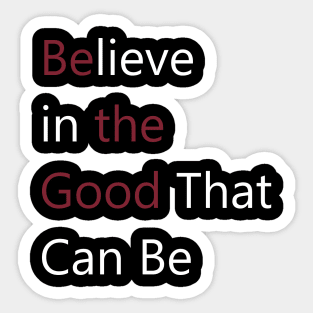 Believe in the Good - Be the Good - Motivation and Reminder Sticker